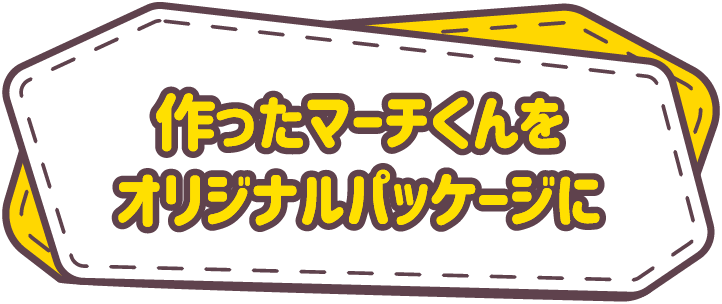 作ったマーチくんをオリジナルパッケージに